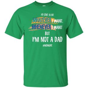 I'd Love To Do Whatever I Want Whenever I Want But I'm Not A Dad #momlife ShirtG200 Gildan Ultra Cotton T-Shirt
