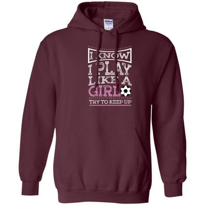 Soccer Lovers T-shirt I Know I Play Like A Girl Try To Keep It Maroon