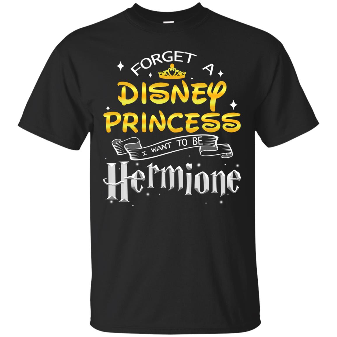 Forget A Disney Princess I Want To Be Hermione Harry Potter Fan Shirt Black
