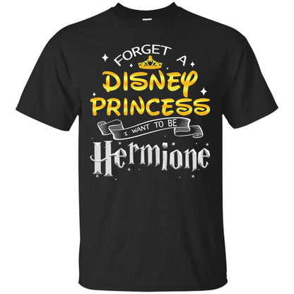 Forget A Disney Princess I Want To Be Hermione Harry Potter Fan Shirt Black
