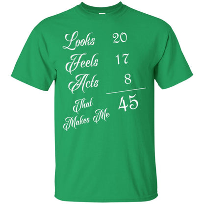 45th Birthday T-shirt Looks 20 Feels 17 Acts 8 Irish Green