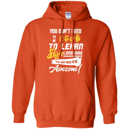 You Don't Need To Be Deaf To Learn Sign Language You Just Need To Be Awesome Deaf Shirt Orange