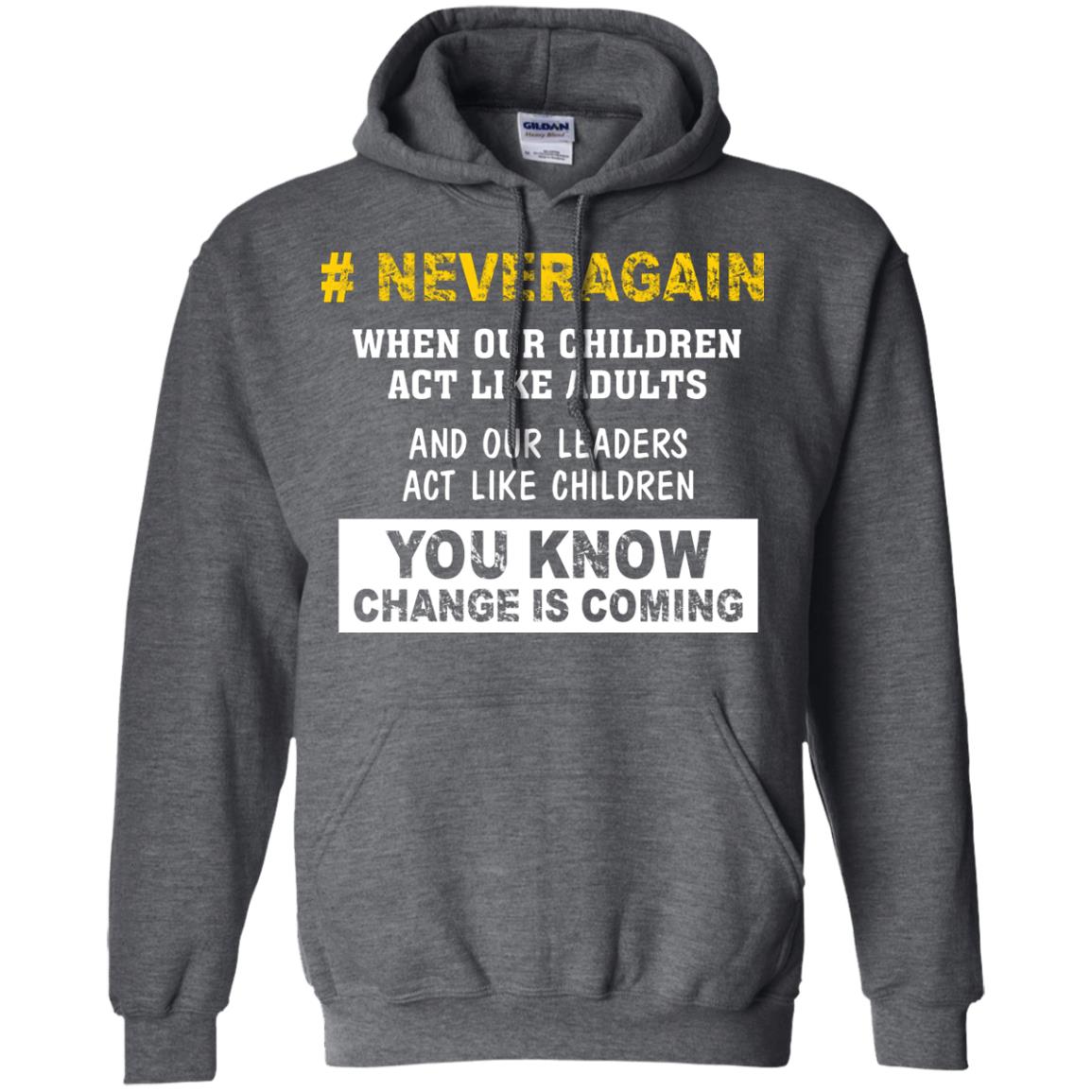 Neveragain When Our Children Act Like Adults And Our Leaders Act Like Children You Know Change Is Coming Gun Control T-shirt Dark Heather