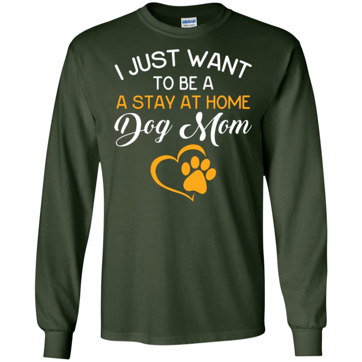 Dog Mom T-shirt I Just Want To Be A Stay At Home Dog Mom Forest Green