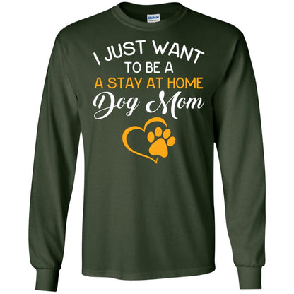 Dog Mom T-shirt I Just Want To Be A Stay At Home Dog Mom Forest Green