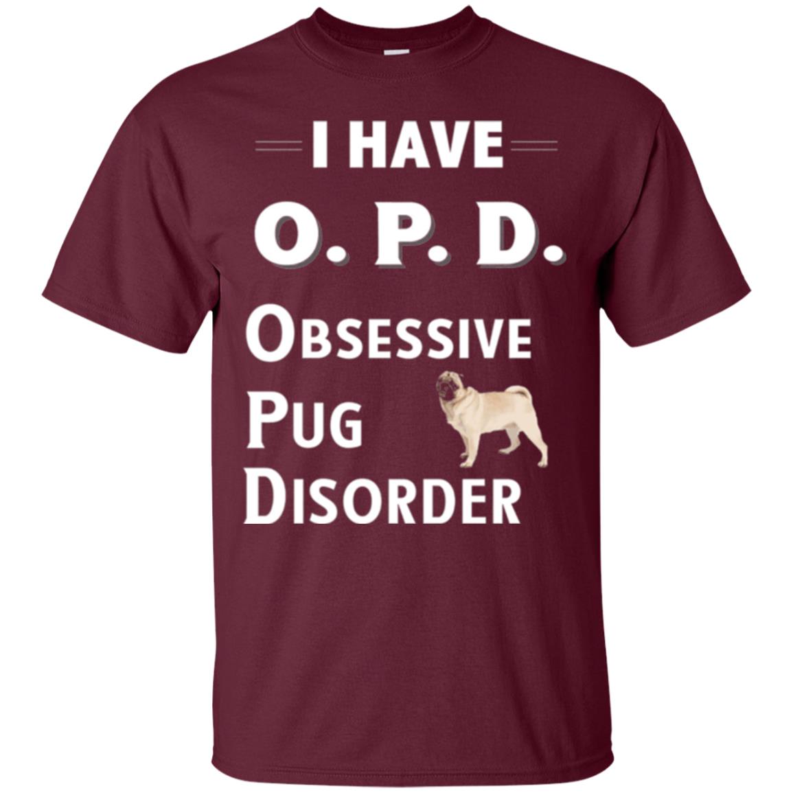 Dog Lovers T-shirt I Have Opd Obsessive Pug Disorder Maroon