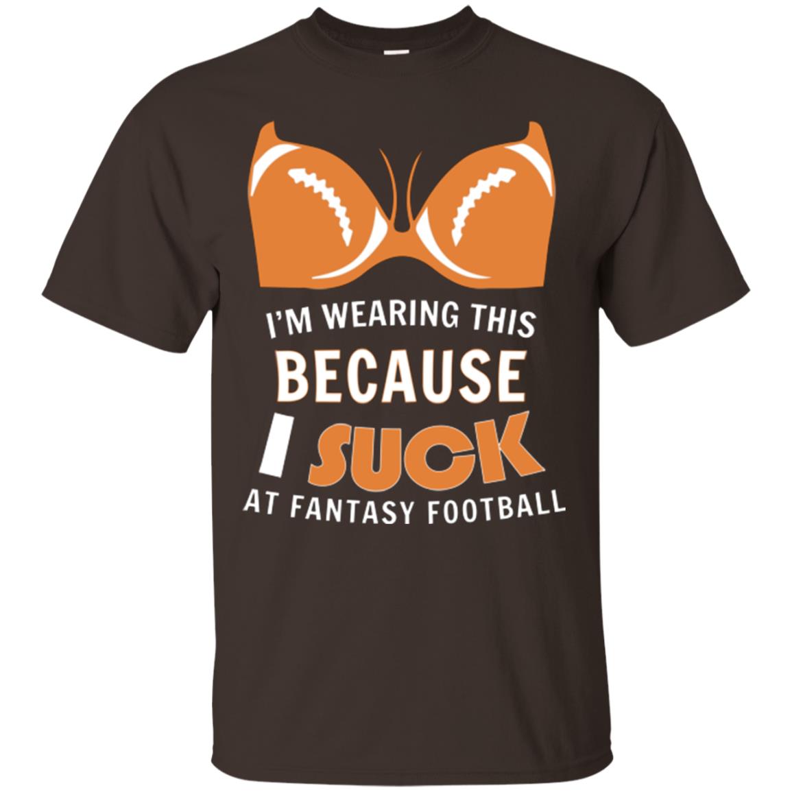 Im Wearing This Because I Suck At Fantasy Football Shirt Dark Chocolate