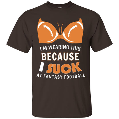 Im Wearing This Because I Suck At Fantasy Football Shirt Dark Chocolate