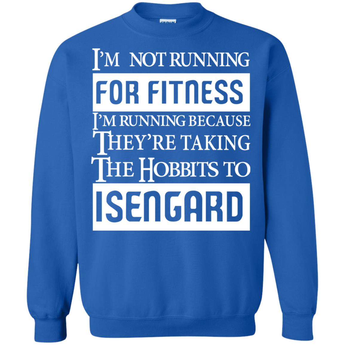 Im Not Running For Fitness Im Running Because They Are Taking The Hobbits To Isengard Royal