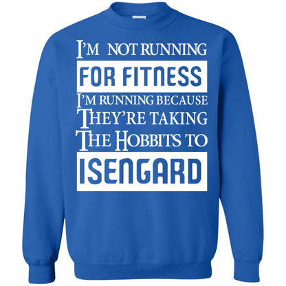 Im Not Running For Fitness Im Running Because They Are Taking The Hobbits To Isengard Royal