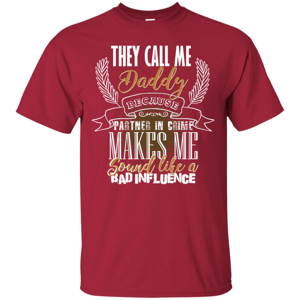 They Call Me Daddy Because Partner In Crime Makes Me Sound Like A Bad Influence T-shirt Cardinal