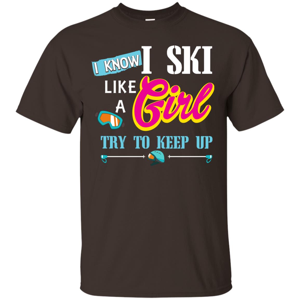 I Know I Ski Like A Girl Try To Keep Up Skiing Lover Gift Shirt For Girls Dark Chocolate