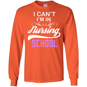I Can't I'm In Nursing School Nurse Gift ShirtG240 Gildan LS Ultra Cotton T-Shirt