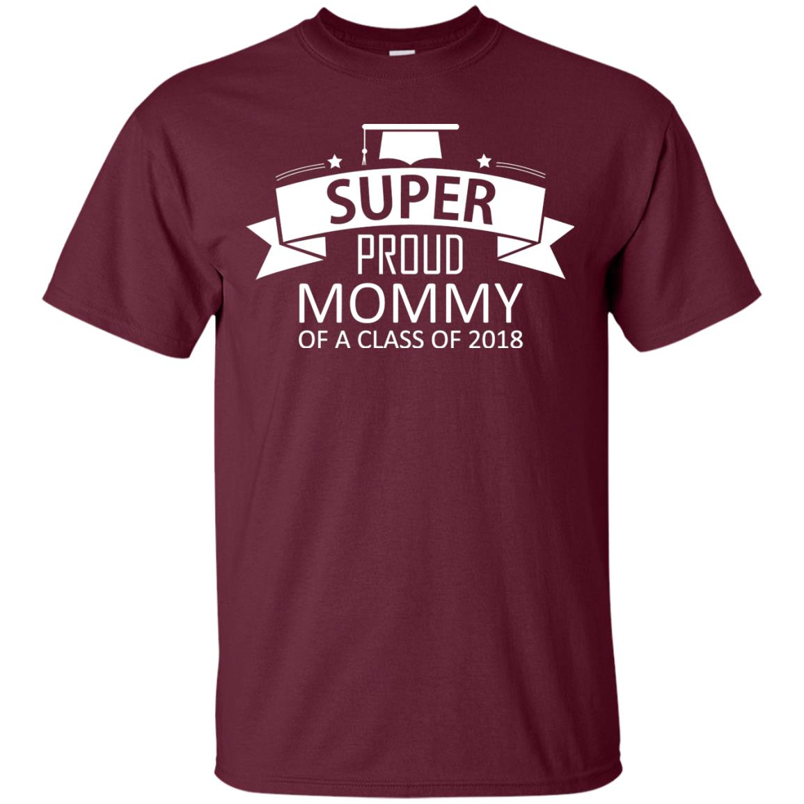 Super Proud Mommy Of A Class Of 2018 Shirt Maroon