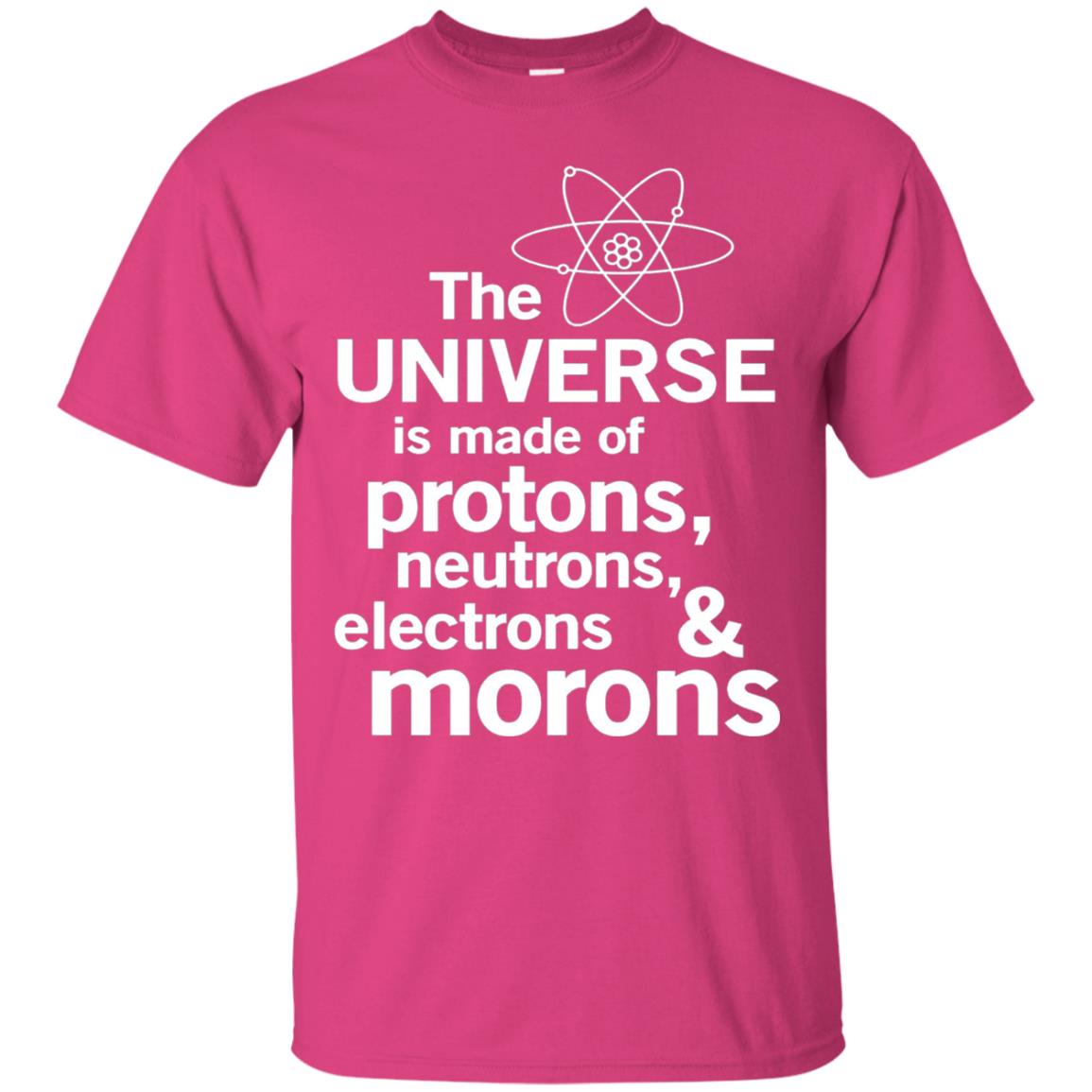 The Universe Is Made Of Protons Neutrons Electrons Morons Scientist T-shirt Heliconia