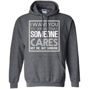 I Want You To Know That Someone Cares Not Me But SomeoneG185 Gildan Pullover Hoodie 8 oz.