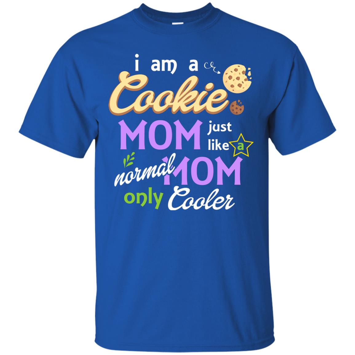 Mommy T-shirt I Am A Cookie Mom Just Like A Normal Mom Only Cooler Royal