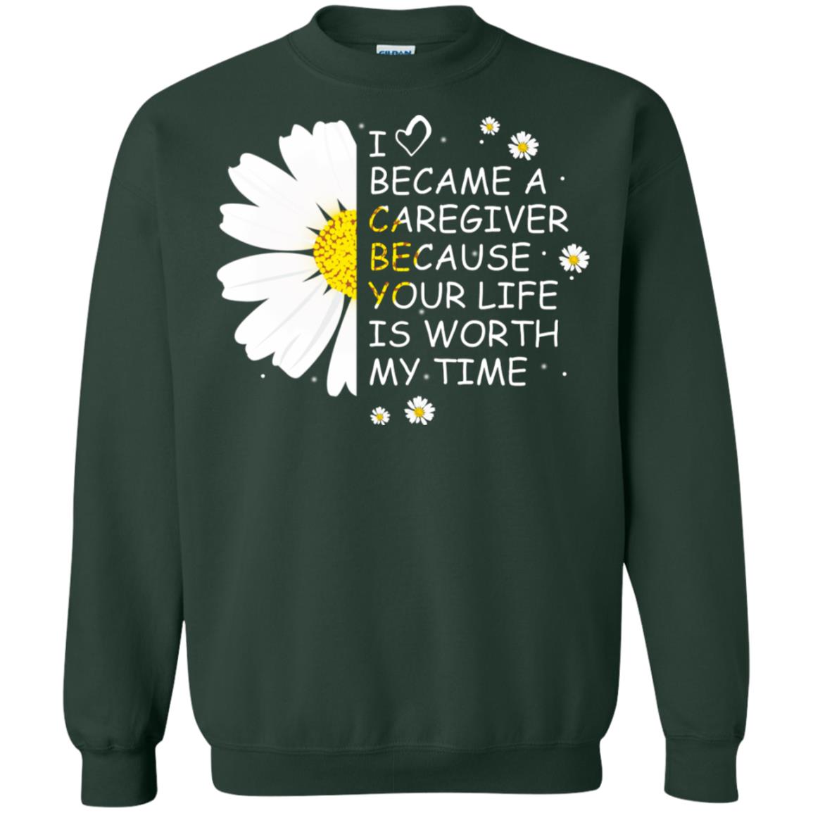 I Became A Caregiver Because Your Life Is Worth My Life Shirt Forest Green