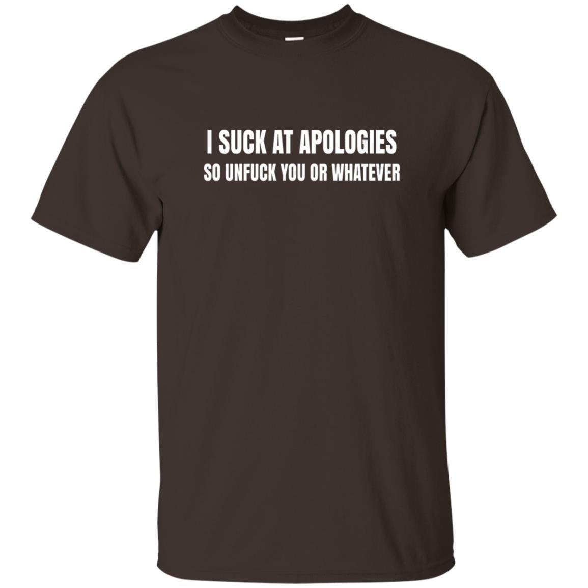 I Suck At Apologies So Unfuck You T-Shirt Dark Chocolate