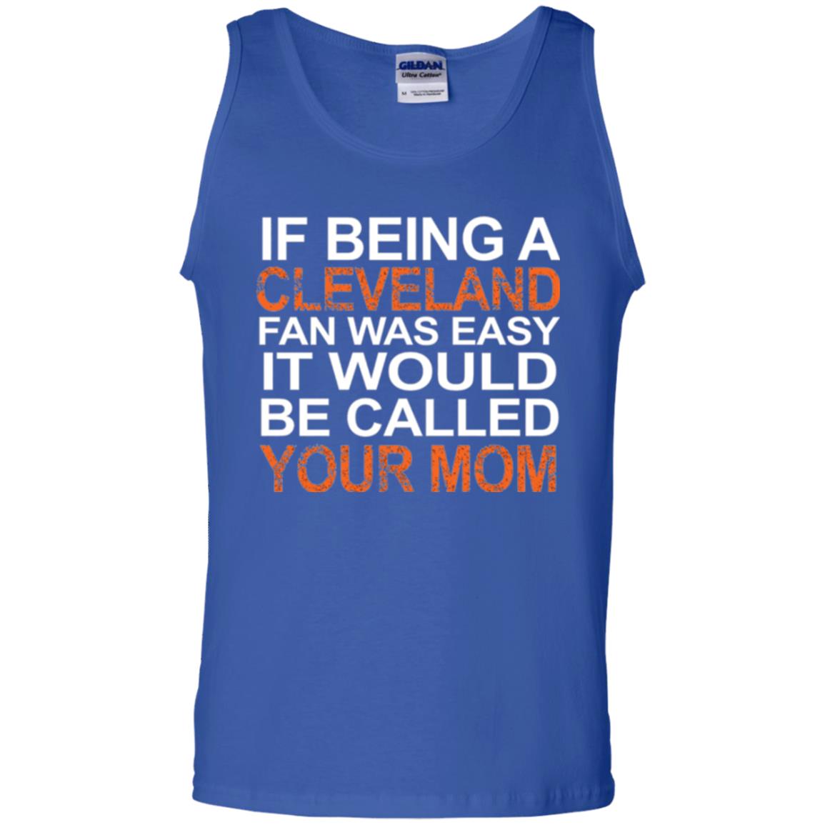 If Being A Cleveland Fan Was Easy It Would Be Called Your Mom T-shirt Royal