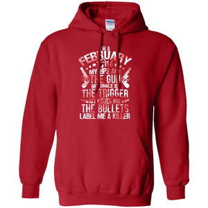 I_m A February Girl My Lips Are The Gun My Smile Is The Trigger My Kisses Are The Bullets Label Me A KillerG185 Gildan Pullover Hoodie 8 oz.