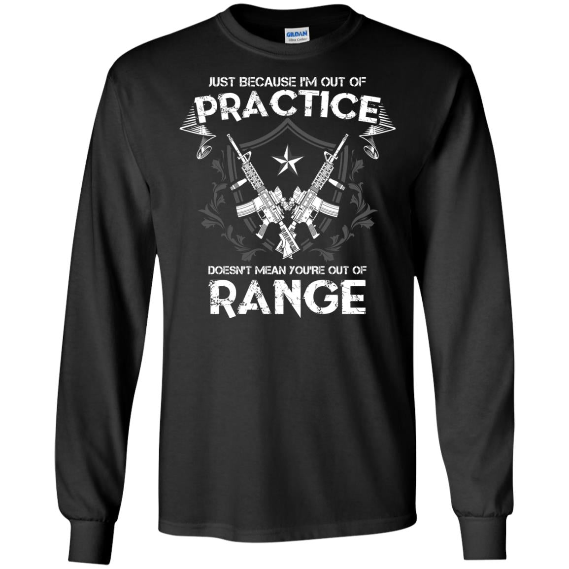 Just Because I_m Out Of Practice Doesn_t Mean You_re Out Of Range ShirtG240 Gildan LS Ultra Cotton T-Shirt