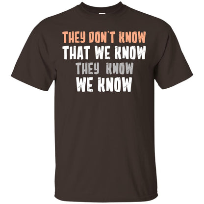 They Don_t Know That We Know They Know We Know Shirt Dark Chocolate
