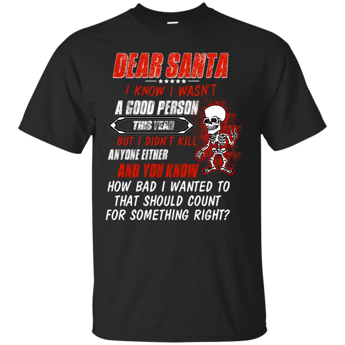 Dear Santa I Know I Wasn't A Good Person This Year But I Didn't Kill Anyone Either And You Know How Bad I Wanted To That Should Count For Something Right Black