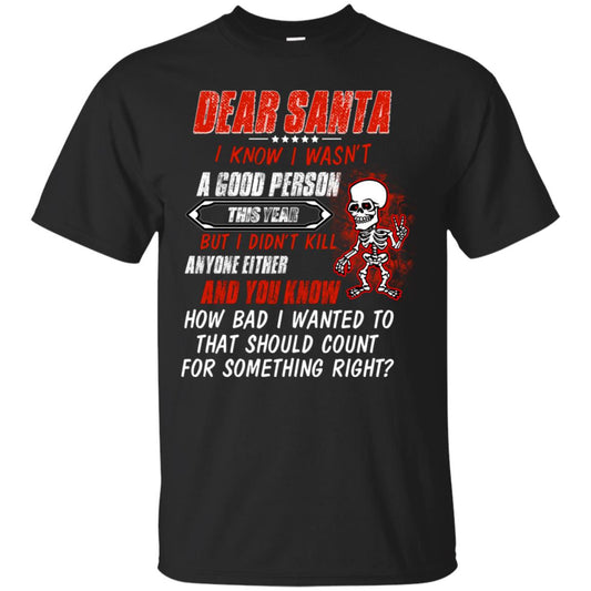 Dear Santa I Know I Wasn't A Good Person This Year But I Didn't Kill Anyone Either And You Know How Bad I Wanted To That Should Count For Something Right Black