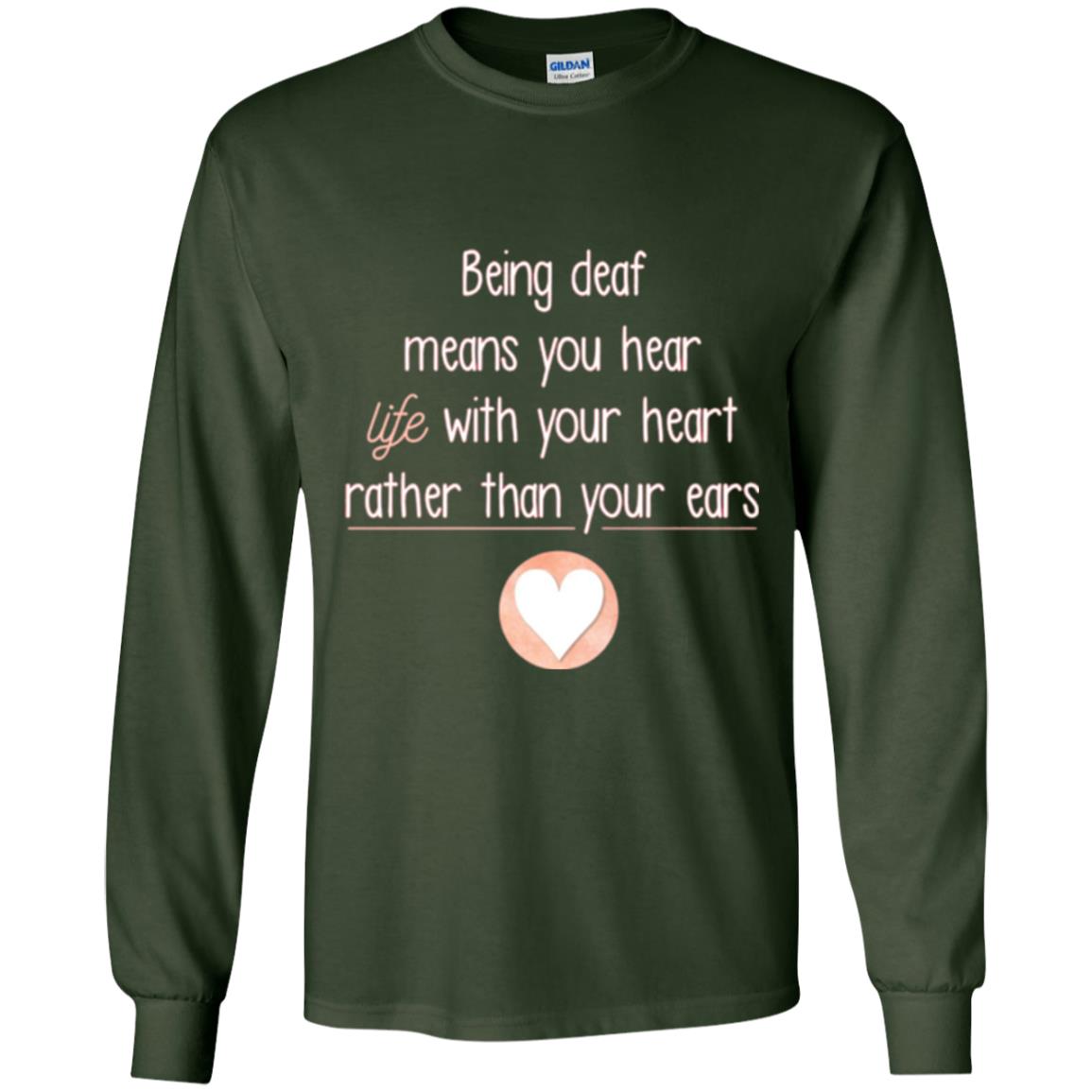 Deaf T-shirt Being Deaf Means You Hear Life With Your Heart Forest Green
