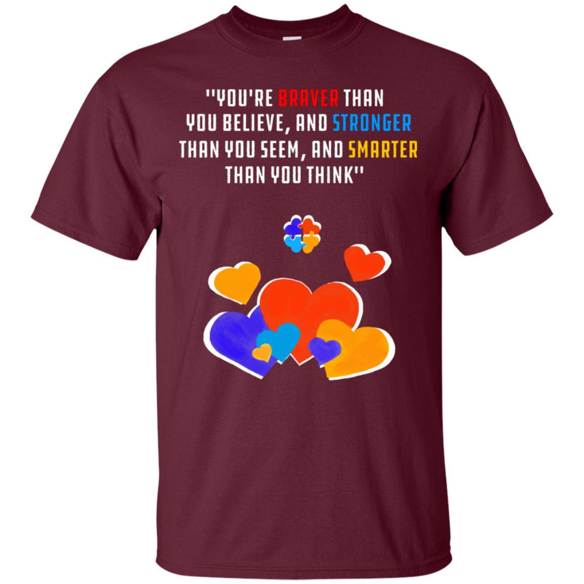 You Are Braver Than You Believe And Stronger Than You Seem And Smarter Than You Think Autism Shirt Maroon