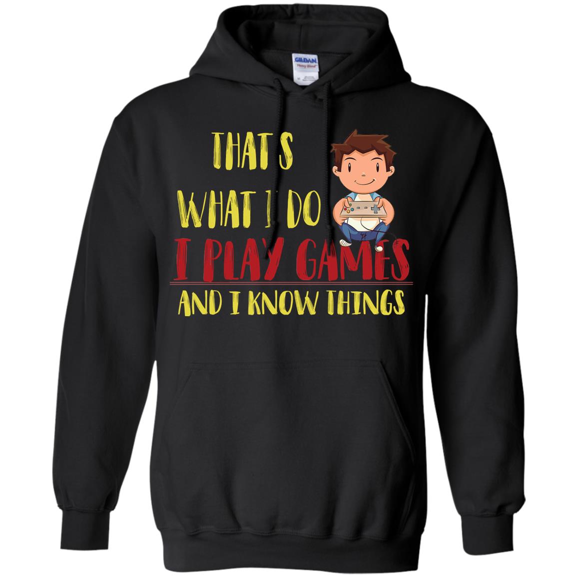 That's What I Do I Play Games And I Know Things Gaming Lovers ShirtG185 Gildan Pullover Hoodie 8 oz.