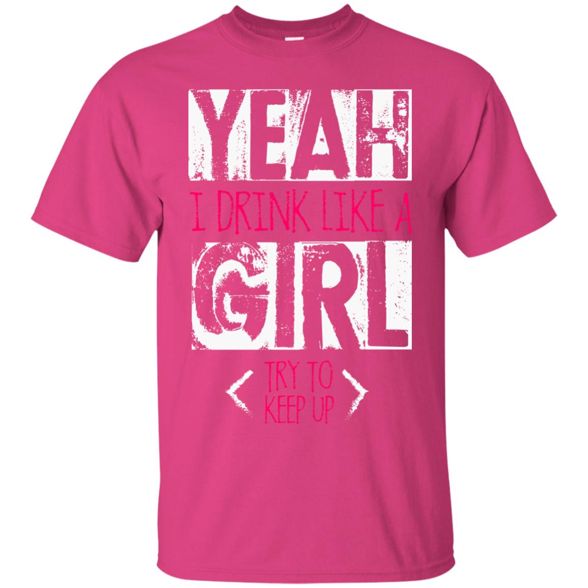 Yeah I Drink Like A Girl Try To Keep Up Drinking Gift Shirt For Girls Heliconia