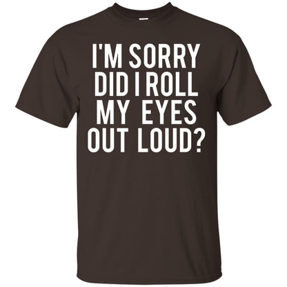 Im Sorry Did I Roll My Eyes Out Loud Funny Sarcastic Shirt Dark Chocolate