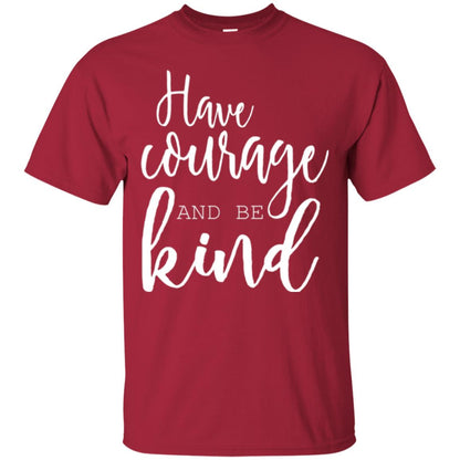 Have Courage And Be Kind T-shirt Cardinal
