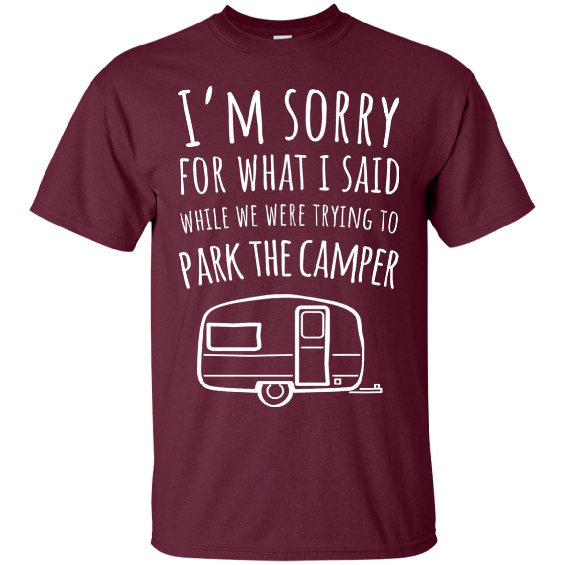 Sorry For What I Said While Parking The Camper Rv T-shirt Maroon