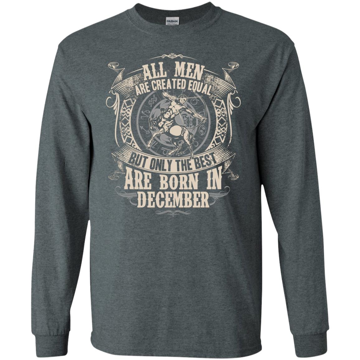 All Men Are Created Equal, But Only The Best Are Born In December T-shirt Dark Heather