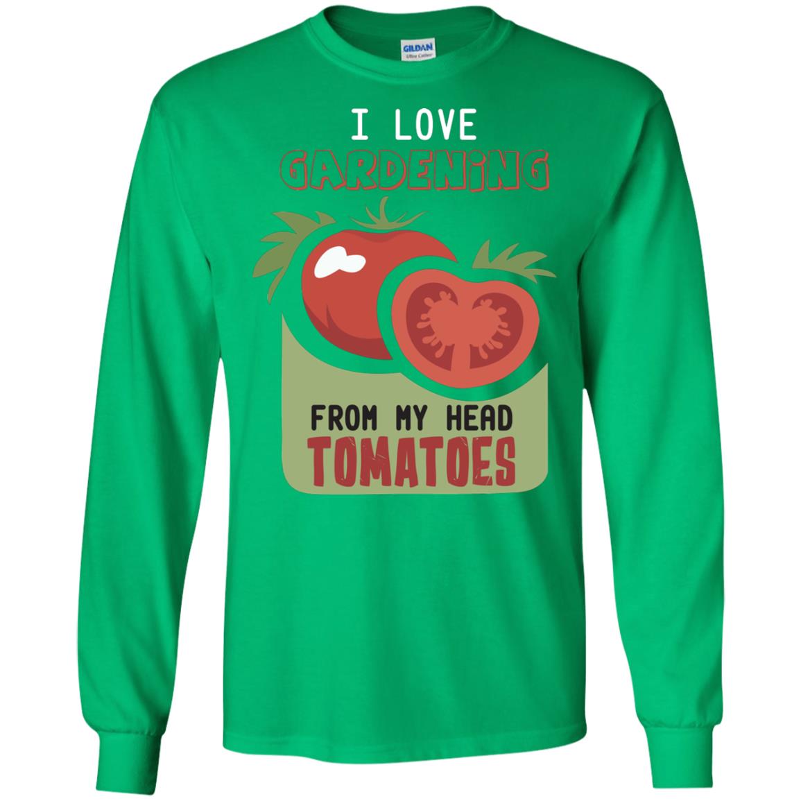 I Love Gardening From My Head Tomatoes Tomatoes Lovers Shirt Irish Green
