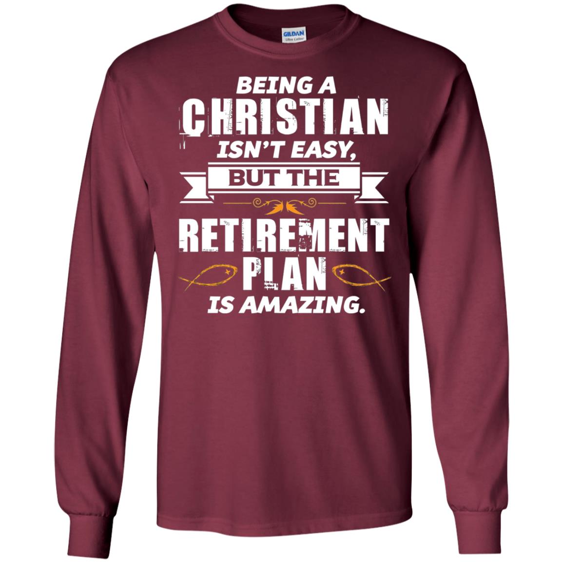 Being A Christian Isnt Easy But The Retirement Plan Is Amazing Maroon