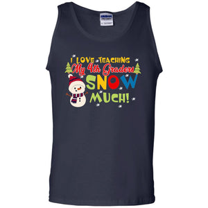 I Love Teaching My 4th Graders Snow Much X-mas Gift Shirt For TeachersG220 Gildan 100% Cotton Tank Top