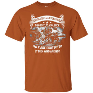 Some Men Are Morally Opposed To Violence They Are Protected By Men Who Are NotG200 Gildan Ultra Cotton T-Shirt