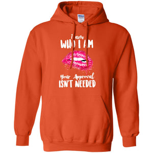 I Am Who I Am Your Approval Isn_t Needed Pink Lip ShirtG185 Gildan Pullover Hoodie 8 oz.