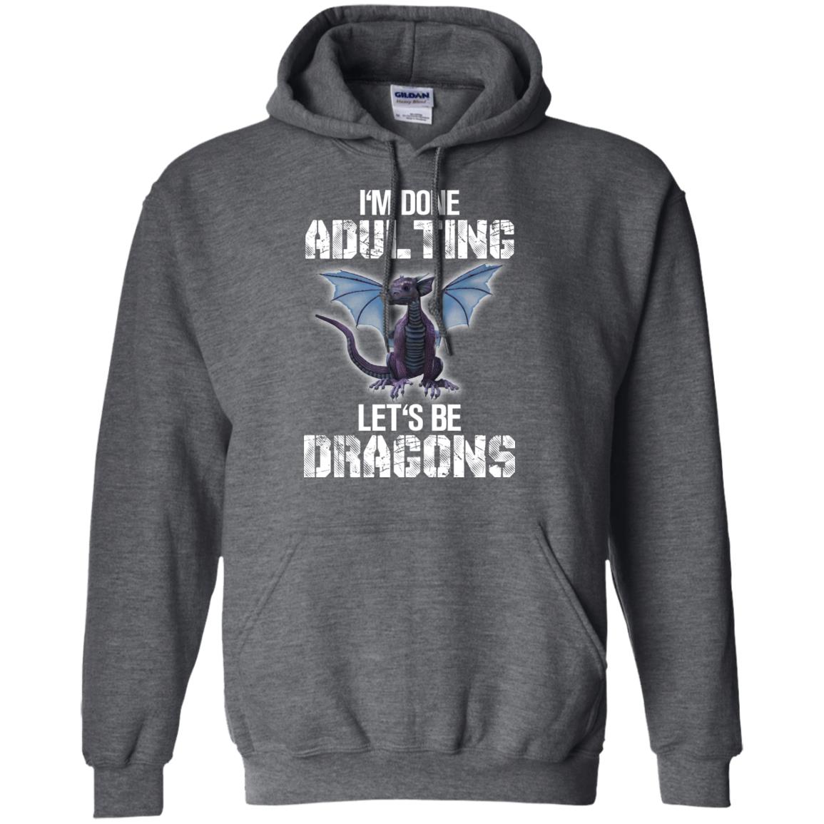 I_m Done Adulting Let_s Be Dragons Dragon Lover T-shirt Dark Heather