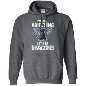 I_m Done Adulting Let_s Be Dragons Dragon Lover T-shirtG185 Gildan Pullover Hoodie 8 oz.