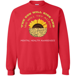 The Sun Will Rise And We Will Try Again Mental Health Awareness ShirtG180 Gildan Crewneck Pullover Sweatshirt 8 oz.