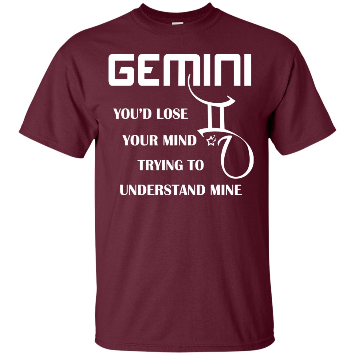 Gemini You Would Lose Your Mind Trying To Understand Mine Maroon