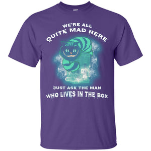 We_re All Quite Mad Here Just Ask The Man Who Lives In The Box Film Lover T-shirtG200 Gildan Ultra Cotton T-Shirt