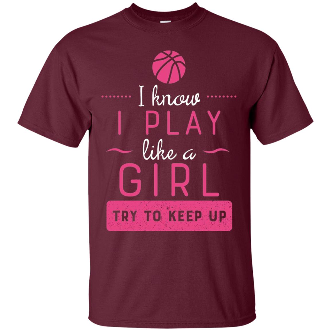 Basketball Shirt -girls Play Like A Girl Try To Keep Up Maroon