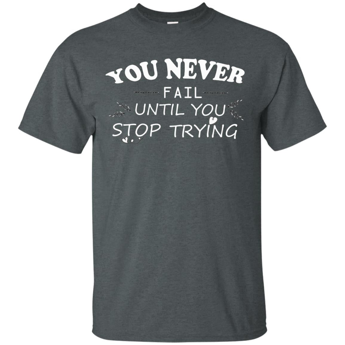 You Never Fail Until You Stop Trying Shirt Dark Heather