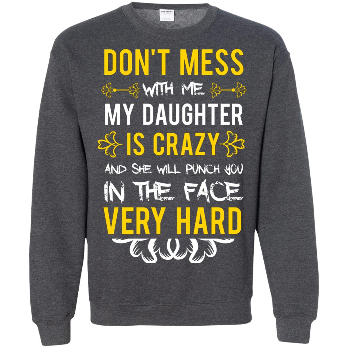 Don_t Mess With Me My Daughter Is Crazy And She Will Punch You In The Face Very Hard Shirt Dark Heather